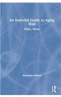 An Essential Guide to Aging Well: Older, Wiser
