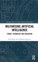 Militarizing Artificial Intelligence: Theory, Technology, and Regulation(Routledge Studies in Conflict, Security and Technology)
