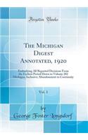 The Michigan Digest Annotated, 1920, Vol. 1: Embodying All Reported Decisions from the Earliest Period Down to Volume 202 Michigan, Inclusive; Abandonment to Continuity (Classic Reprint)