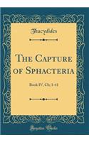The Capture of Sphacteria: Book IV, Ch; 1-41 (Classic Reprint)