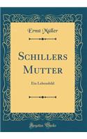 Schillers Mutter: Ein Lebensbild (Classic Reprint)