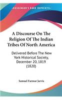 Discourse On The Religion Of The Indian Tribes Of North America