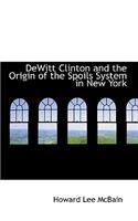 DeWitt Clinton and the Origin of the Spoils System in New York