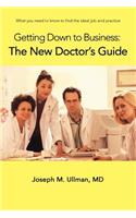 Getting Down to Business: The New Doctor's Guide: What you need to know to find the ideal job and practice