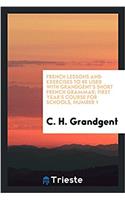 French Lessons and Exercises to Be Used with Grandgent's Short French Grammar; First Year's Course for Schools, Number 1