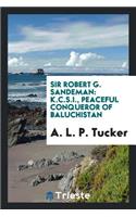 Sir Robert G. Sandeman: K.C.S.I., Peaceful Conqueror of Baluchistan