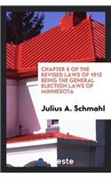 Chapter 6 of the Revised Laws of 1913 Being the General Election Laws of Minnesota