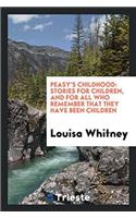 Peasy's Childhood: Stories for Children, and for All Who Remember That They Have Been Children