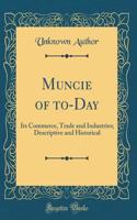 Muncie of to-Day: Its Commerce, Trade and Industries; Descriptive and Historical (Classic Reprint)