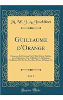 Guillaume d'Orange, Vol. 2: Chansons de Geste Des XIE Et Xiie SiÃ¨cles, PubliÃ©es Pour La PremiÃ¨re Fois Et DÃ©diÃ©es a Sa MajestÃ© Guillaume III, Roi Des Pays-Bas, Prince d'Orange Etc (Classic Reprint)
