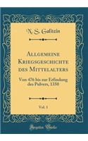 Allgemeine Kriegsgeschichte des Mittelalters, Vol. 1: Von 476 bis zur Erfindung des Pulvers, 1350 (Classic Reprint)