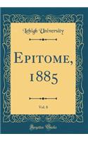 Epitome, 1885, Vol. 8 (Classic Reprint)