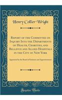 Report of the Committee on Inquiry Into the Departments of Health, Charities, and Bellevue and Allied Hospitals in the City of New York: Appointed by the Board of Estimate and Apportionment (Classic Reprint)