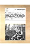 The Statutes at Large, from the Nineteenth Year of the Reign of King George the Third, to the Twenty-Fifth Year of the Reign of King George the Third, Inclusive. Volume the Ninth. Volume 9 of 14: (English)