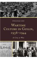 Wartime Culture in Guilin, 1938-1944: A City at War