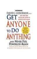 Get Anyone to Do Anything: And Never Feel Powerless Again