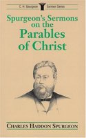 Spurgeon's Sermons on the Parables of Christ (C.H. Spurgeon Sermon Series)