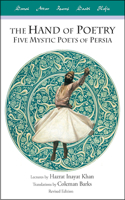 Hand of Poetry, Revised Edition: Five Mystic Poets of Persia, Lectures on Persian Poetry, Translations from the Poems of Sanai, Attar, Rumi, Saadi and Hafiz