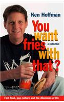 You Want Fries with That?