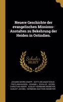 Neuere Geschichte der evangelischen Missions-Anstalten zu Bekehrung der Heiden in Ostindien.