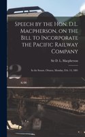 Speech by the Hon. D.L. Macpherson, on the Bill to Incorporate the Pacific Railway Company [microform]