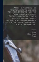 Arrian on Coursing. The Cynegeticus of the Younger Xenophon, Translatd From the Greek, With Classical and Practical Annotations, and a Brief Sketch of the Life and Writings of the Author. To Which is Added an Appendix, Containing Some Account of Th