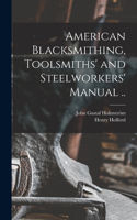 American Blacksmithing, Toolsmiths' and Steelworkers' Manual ..