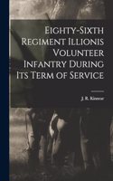 Eighty-Sixth Regiment Illionis Volunteer Infantry During Its Term of Service