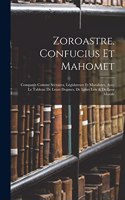 Zoroastre, Confucius Et Mahomet: Comparés Comme Sectaires, Législateurs Et Moralistes, Avec Le Tableau De Leurs Dogmes, De Leurs Lois & De Leur Morale