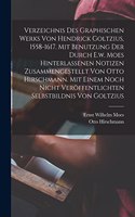 Verzeichnis Des Graphischen Werks Von Hendrick Goltzius, 1558-1617. Mit Benutzung Der Durch E.w. Moes Hinterlassenen Notizen Zusammengestellt Von Otto Hirschmann. Mit Einem Noch Nicht Veröffentlichten Selbstbildnis Von Goltzius