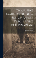 On Canine Madness. Being a Ser. of Papers Publ. in 'the Veterinarian'