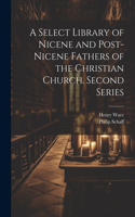 Select Library of Nicene and Post-Nicene Fathers of the Christian Church. Second Series