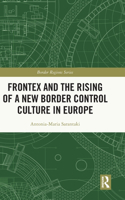 Frontex and the Rising of a New Border Control Culture in Europe: (Border Regions Series)