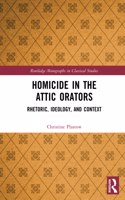 Homicide in the Attic Orators: Rhetoric, Ideology, and Context(Routledge Monographs in Classical Studies)