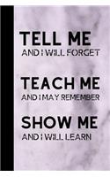 Tell Me And I Will Forget Teach Me And I May Remember Show Me And I Will Learn