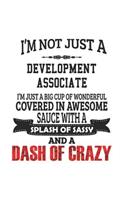 I'm Not Just A Development Associate I'm Just A Big Cup Of Wonderful Covered In Awesome Sauce With A Splash Of Sassy And A Dash Of Crazy: Notebook: Creative Development Associate Notebook, Journal Gift, Diary, Doodle Gift or Notebook 6 x 9 Compact Size-