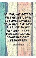 So sehr hat Gott die Welt geliebt, dass er seinen einzigen Sohn gab, auf dass alle, die an ihn glauben, nicht verloren gehen, sondern ewiges Leben haben.: Johannes 3,16 Christliches Notizbuch 110 Seiten liniert zum Gebet Predigt Andacht