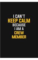 I Can't Keep Calm Because I Am A Crew Member