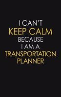 I Can't Keep Calm Because I Am A Transportation Planner