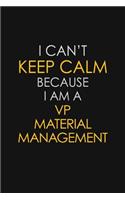 I Can't Keep Calm Because I Am A VP Material Management