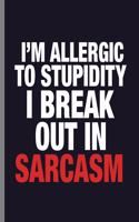 I'm allergic to stupidity I break out in Sarcasm