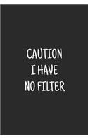Caution I Have No Filter