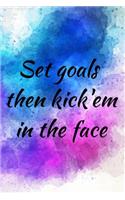 Set goals then kick'em in the face