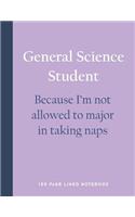 General Science Student - Because I'm Not Allowed to Major in Taking Naps: 150 Page Lined Notebook