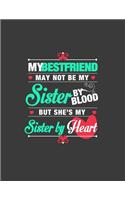 May not be my Sister by Blood: Best friend notebook journal. Bestie Journal. 8.5 x 11 size 120 Lined Pages best friend journal for women kids Girls and your bestie.