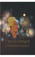 This is my time I'm bright enough I'm old enough