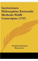 Institutiones Philosophiae Rationalis Methodo Wolffi Conscriptae (1747): (Latin)