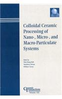 Colloidal Ceramic Processing of Nano-, Micro-, and Macro-Particulate Systems: (152 Ceramic Transactions Series)