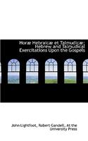 Hor Hebraic Et Talmudic; Hebrew and Talmudical Exercitations Upon the Gospels
