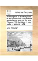 A Description of a Set of Prints of Ancient History; Contained in a Set of Easy Lessons. by Mrs. Trimmer. Third Edition. in Two Parts. ... Volume 1 of 2